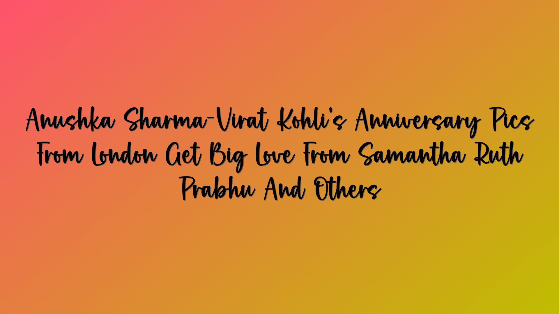 Anushka Sharma-Virat Kohli’s Anniversary Pics From London Get Big Love From Samantha Ruth Prabhu And Others