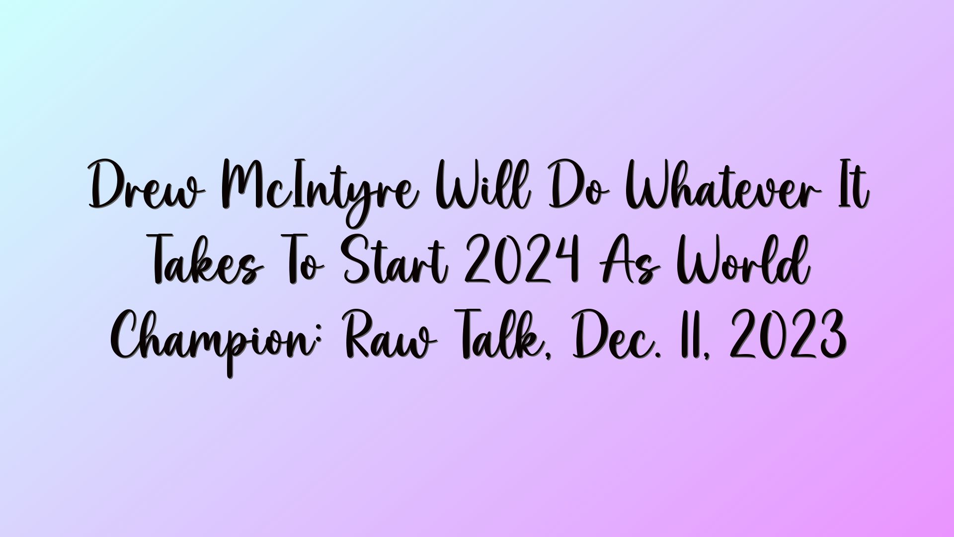 Drew McIntyre Will Do Whatever It Takes To Start 2024 As World Champion: Raw Talk, Dec. 11, 2023